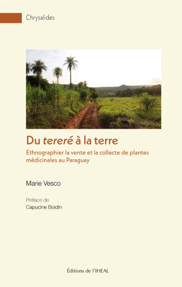 DU TERERE A LA TERRE. ETHNOGRAPHIER LA VENTE ET LA COLLECTE DE PLANTE S MEDICINALES AU PARAGUAY -  VESCO MARIE - IHEAL