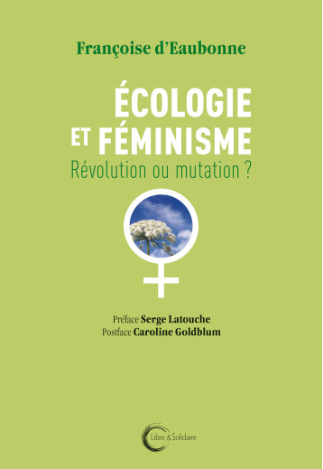 Écologie et féminisme - révolution ou mutation ? - Françoise d' Eaubonne - LIBRE SOLIDAIRE