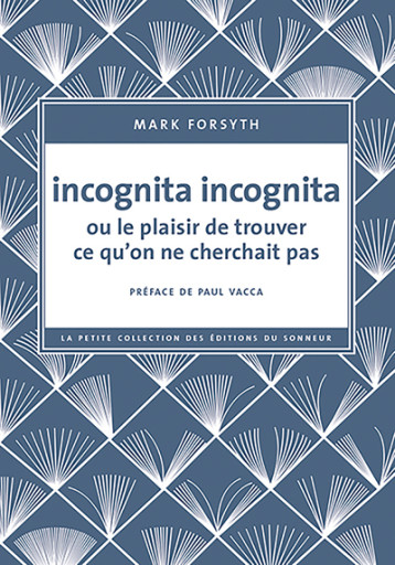 Incognita Incognita ou le plaisir de trouver ce qu'on ne cherchait pas - Mark Forsyth - SONNEUR