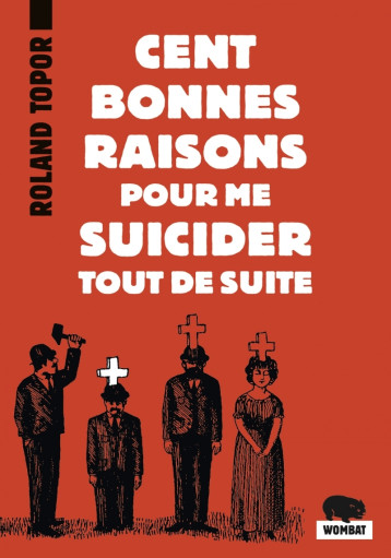 Cent bonnes raisons pour me suicider tout de suite - Roland TOPOR - WOMBAT