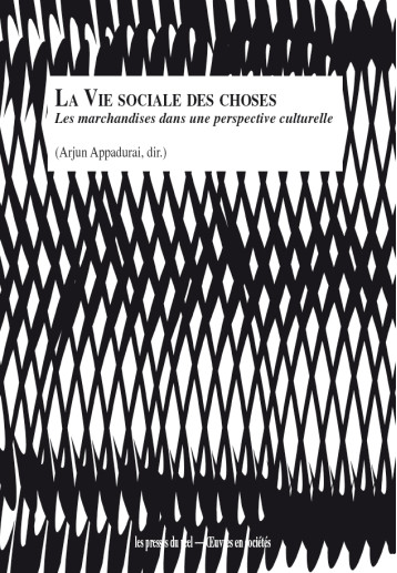 La vie sociale des choses - Arjun Appadurai - PRESSES DU REEL