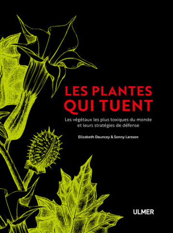 Les plantes qui tuent - Les végétaux les plus toxiques du monde et leurs stratégies de défense - Elizabeth Dauncey - ULMER