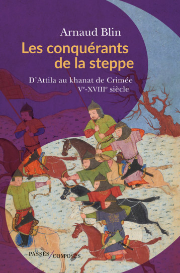 Les conquérants de la steppe - Arnaud Blin - PASSES COMPOSES