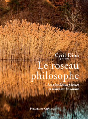 Le roseau philosophe - Les plus beaux poèmes et textes sur la nature - Cyril Dion - PRESSES CHATELE