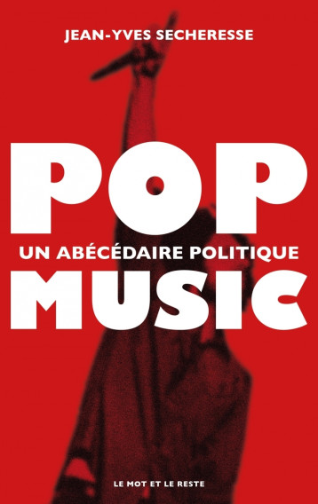 Pop music - Un abécédaire politique - Jean-Yves SÉCHERESSE - MOT ET LE RESTE