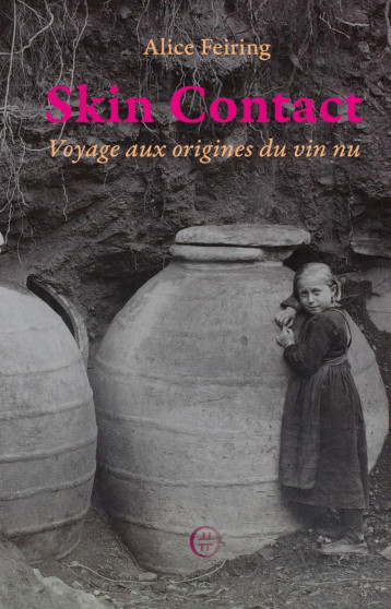 Skin Contact - Voyage aux origines du vin nu - Alice FEIRING - NOURITURFU