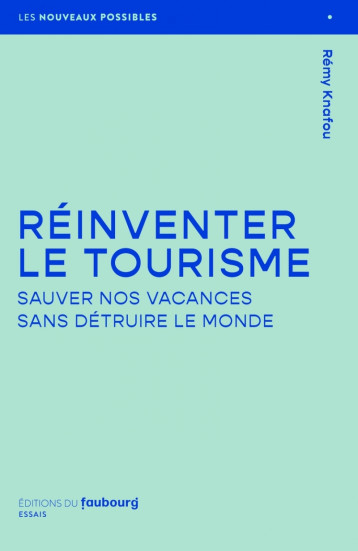 Réinventer le tourisme - Sauver nos vacances sans détruire l - Rémy Knafou - FAUBOURG