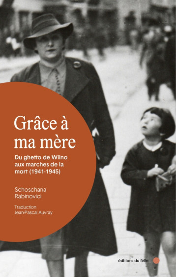 Grâce à ma mère - Du ghetto de Wilno aux marches de la mort - Schoschana RABINOVICI - DU FELIN