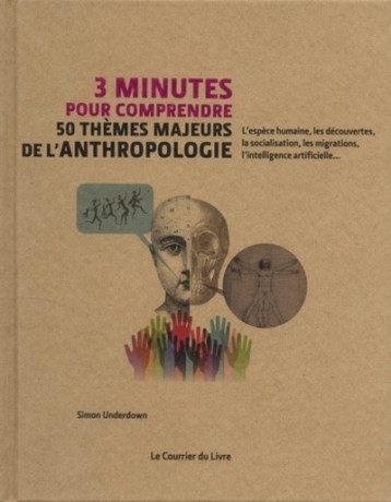 3 minutes pour comprendre 50 thèmes majeurs de l'anthropologie - Simon Underdown - COURRIER LIVRE