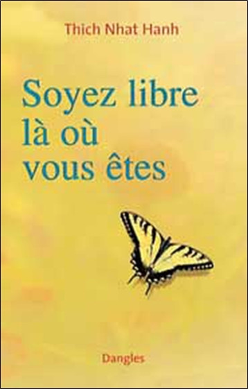 Soyez libre là où vous êtes -  Nhât Hanh - DANGLES