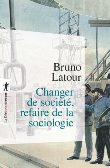 Changer de société, refaire de la sociologie - Bruno Latour - LA DECOUVERTE