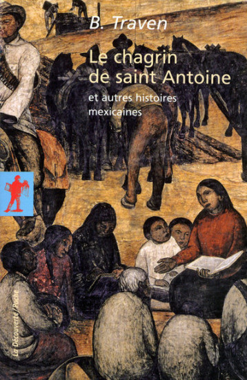 Le chagrin de Saint Antoine et autres histoires mexicaines - B. Traven - LA DECOUVERTE