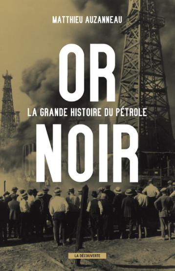 Or noir. La grande Histoire du pétrole - Matthieu Auzanneau - LA DECOUVERTE