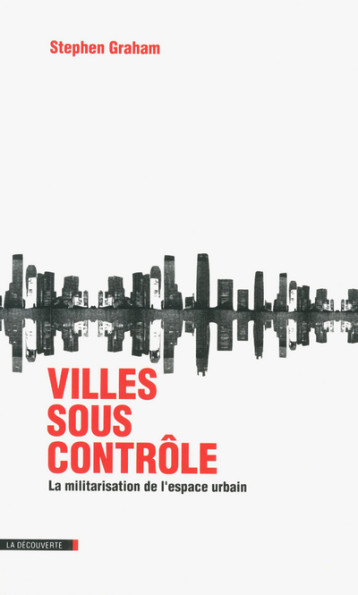 Villes sous contrôle - Stephen Graham - LA DECOUVERTE