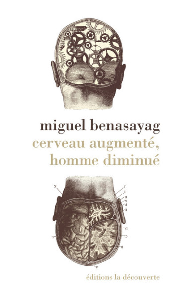 Cerveau augmenté, homme diminué - Miguel Benasayag - LA DECOUVERTE