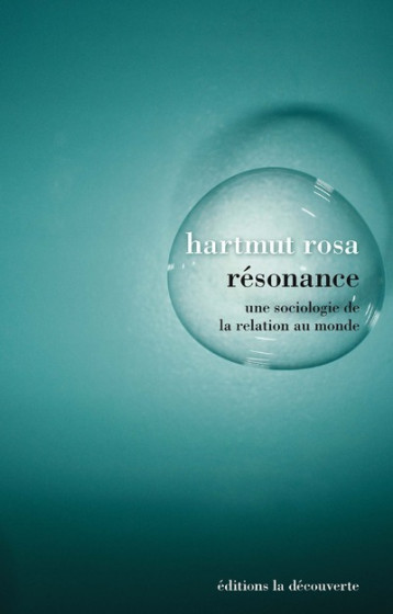 Résonance - Une sociologie de la relation au monde - Hartmut Rosa - LA DECOUVERTE