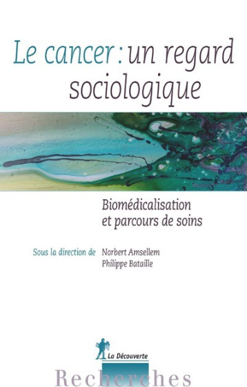 Le cancer : un regard sociologique - Philippe Bataille - LA DECOUVERTE