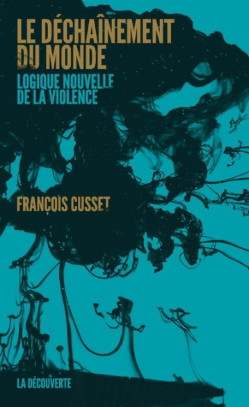 Le déchaînement du monde - François Cusset - LA DECOUVERTE