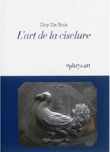 L'art de la ciselure - Guy de Bois - OPHRYS