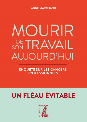 Mourir de son travail aujourd'hui - Enquête sur les cancers - Anne Marchand - ATELIER