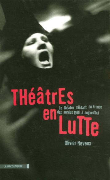 Théâtres en lutte le théâtre militant en France des années 1960 à aujourd'hui - Olivier Neveux - LA DECOUVERTE