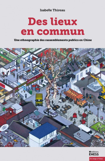 Des Lieux en commun - Une ethnographie des rassemblements - Isabelle Thireau - EHESS