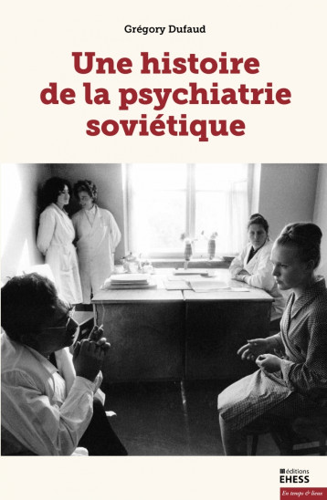 Une histoire de la psychiatrie soviétique - Grégory DUFAUD - EHESS