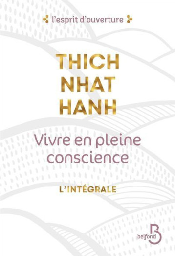 Vivre en pleine conscience - L'intégrale - Thich Nhat Hanh - BELFOND