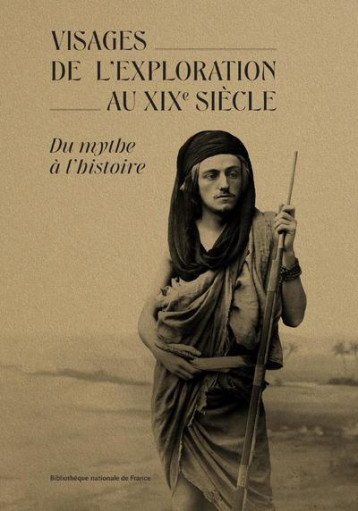 Visages de l'exploration au XIXe siècle - Du mythe à l'histoire -  Collectif - BNF