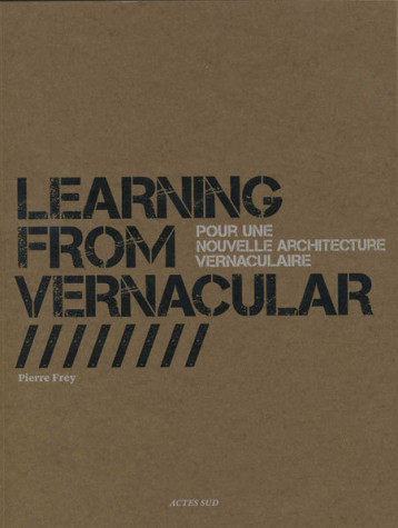 Learning from vernacular -  FREY PIERRE/BOUCHAIN PATRICK/LOUP PHILIPPE - ACTES SUD