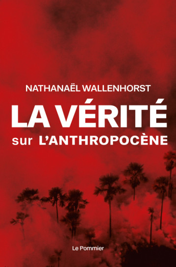 La vérité sur l'anthropocène - Nathanaël Wallenhorst - POMMIER