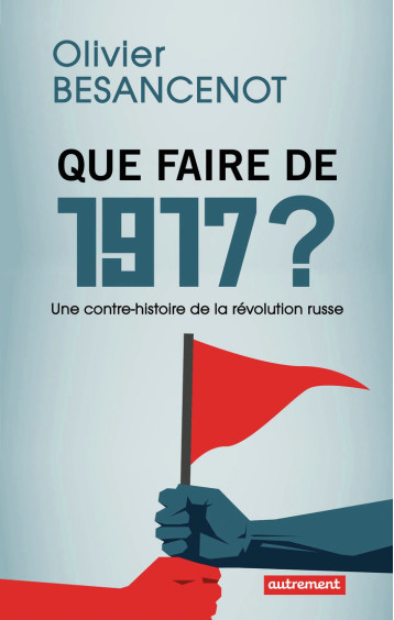 Que faire de 1917 ? - Olivier BESANCENOT - AUTREMENT