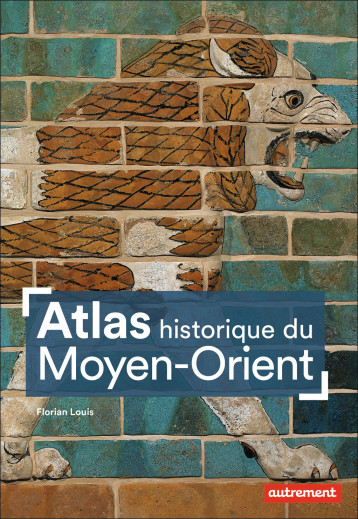 Atlas historique du Moyen-Orient - Florian Louis - AUTREMENT