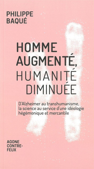 Homme augmenté, humanité diminuée - Philippe Baque - AGONE