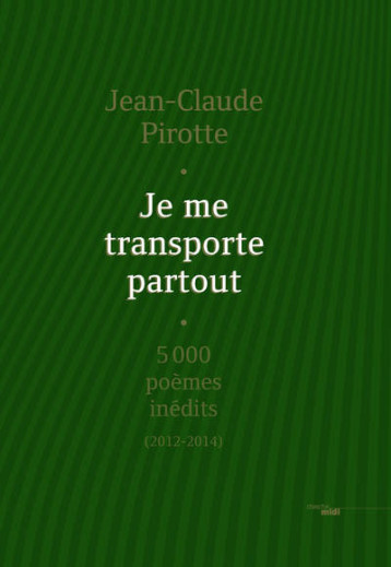 Je me transporte partout - 5000 poèmes inédits (2012-2014) - Jean-Claude Pirotte - CHERCHE MIDI