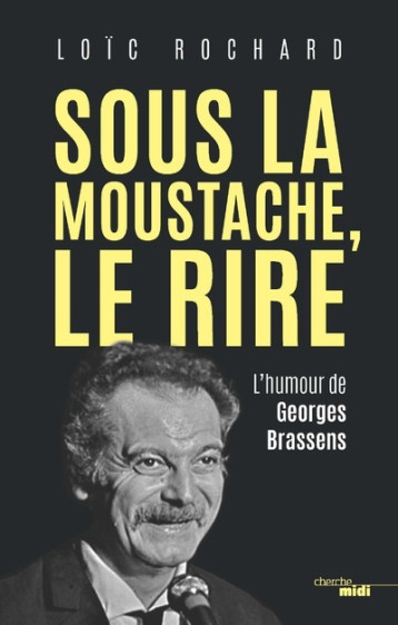 Sous la moustache, le rire - L'humour de Georges Brassens - Loïc Rochard - CHERCHE MIDI