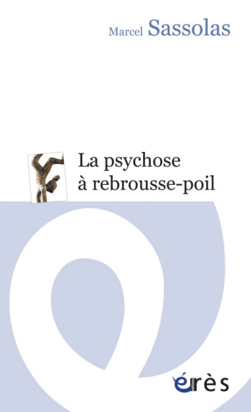 La psychose à rebrousse-poil - Marcel Sassolas - ERES