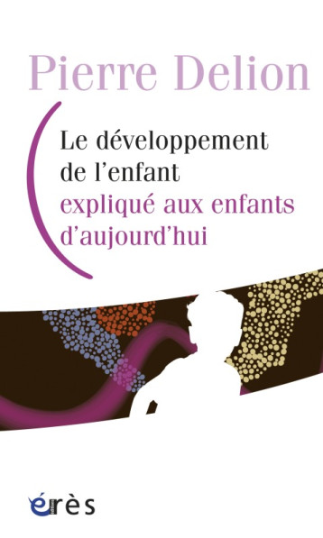 Le développement de l'enfant expliqué aux enfants d'aujourd'hui - Pierre Delion - ERES