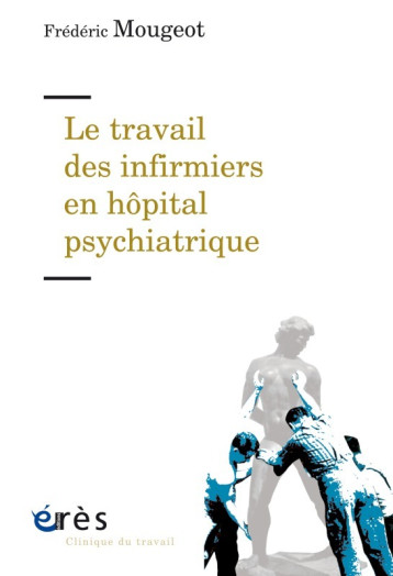 Le travail des infirmiers en hôpital psychiatrique - Frederic Mougeot - ERES