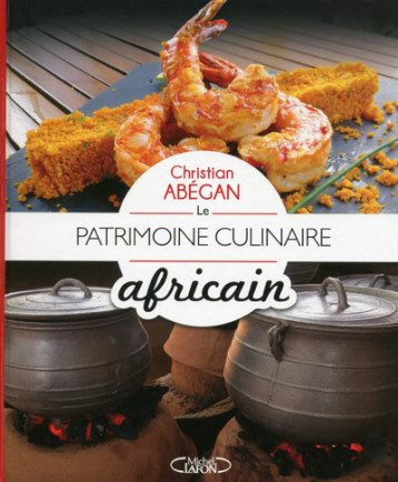 Le Patrimoine culinaire africain - Christian Abegan - MICHEL LAFON