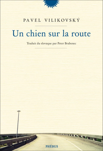 Un chien sur la route - Pavel Vilikovsky - PHEBUS