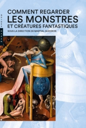 Comment regarder  les monstres  et créatures fantastiques - Martial Guédron - HAZAN