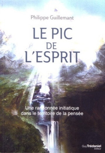 Le pic de l'esprit - Une randonnée initiatique dans le territoire de la pensée - Philippe Guillemant - TREDANIEL