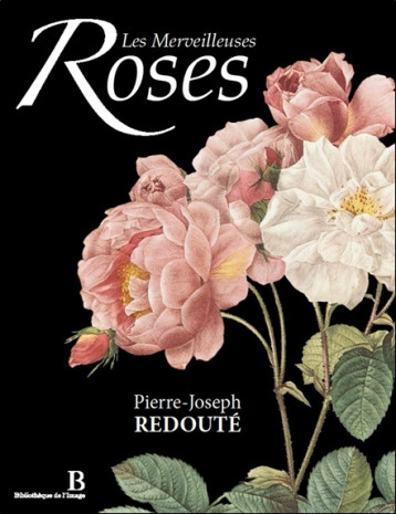 Les Merveilleuses Roses - Bilingue : Français/Anglais - Pierre-Joseph Redouté - BIBLIO IMAGE