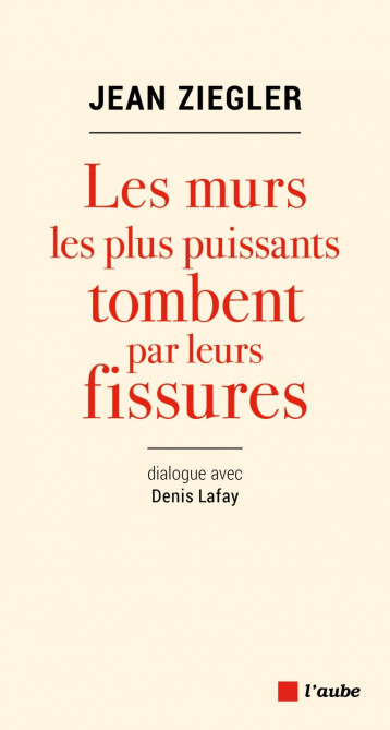 LES MURS LES PLUS PUISSANTS TOMBENT PAR LEURS FISSURES - Jean Ziegler - DE L AUBE