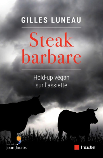 Steak barbare - Hold-up végan sur l'assiette - Gilles Luneau - DE L AUBE