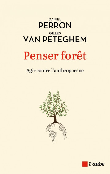 Penser forêt - Agir contre l'anthropocène - Daniel PERRON - DE L AUBE