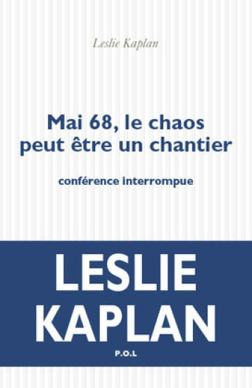 Mai 68, le chaos peut être un chantier - Leslie Kaplan - POL