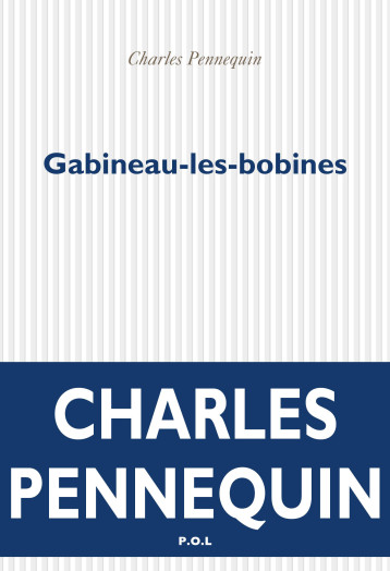 Gabineau-les-bobines - Charles Pennequin - POL