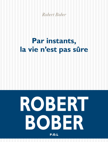 Par instants, la vie n'est pas sûre - Robert Bober - POL